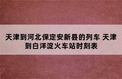 天津到河北保定安新县的列车 天津到白洋淀火车站时刻表